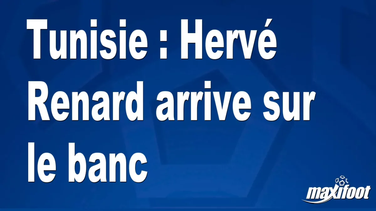 Mercato Tunisie : Hervé Renard arrive sur le banc