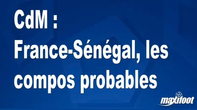 CdM : France-Sénégal, les titulaires probables