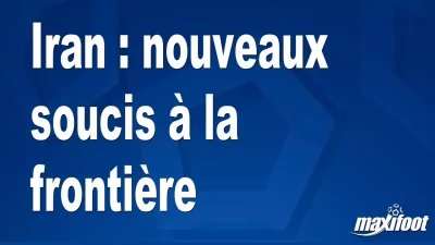 Iran : nouveaux soucis à la frontière