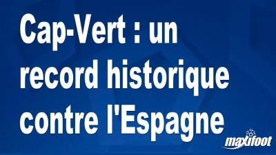 Cap-Vert : un record historique contre l'Espagne