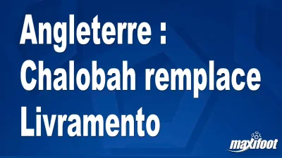 Angleterre : Chalobah remplace Livramento