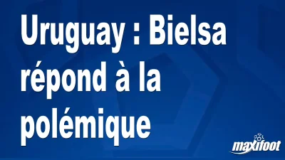 Uruguay : Bielsa répond à la polémique