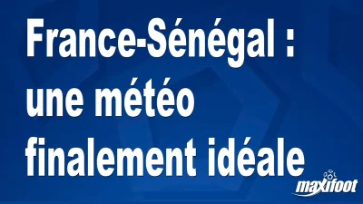 France-Sénégal : une météo finalement idéale