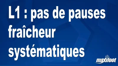 L1 : pas de pauses fraîcheur systématiques