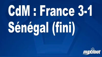 CdM : France 3-1 Sénégal (fini)