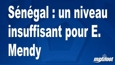 Sénégal : un niveau insuffisant pour E. Mendy