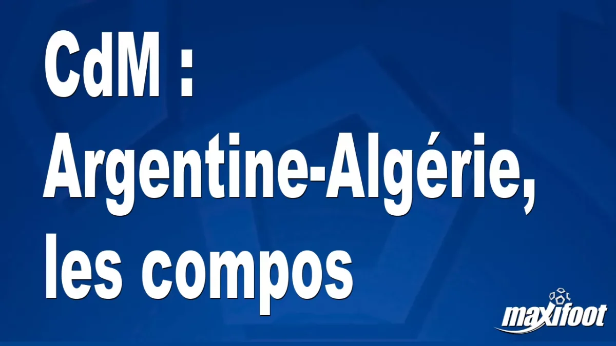 CdM : Argentine-Algérie, les titulaires