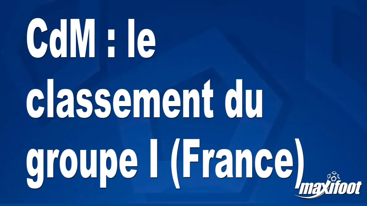 CdM : le classement du groupe I (France)
