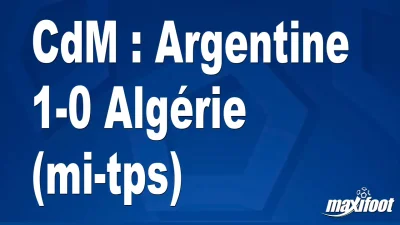 CdM : Argentine 1-0 Algérie (mi-tps)