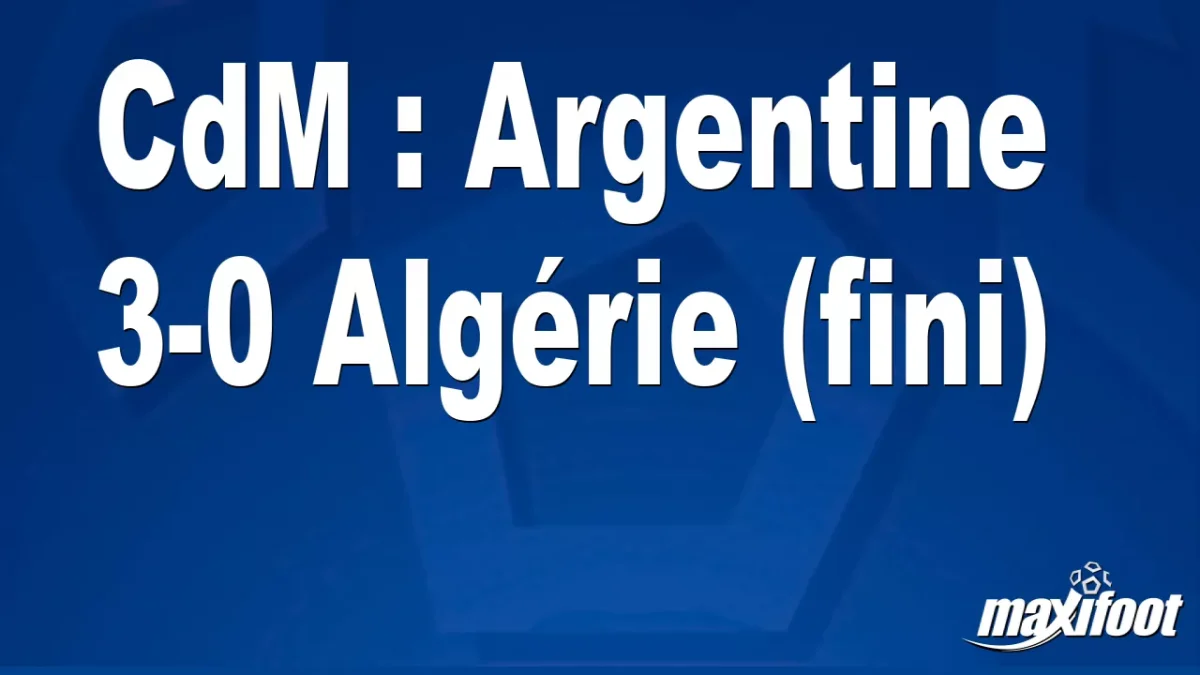 CdM : Argentine 3-0 Algérie (fini)