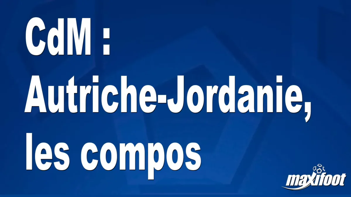CdM : Autriche-Jordanie, les titulaires