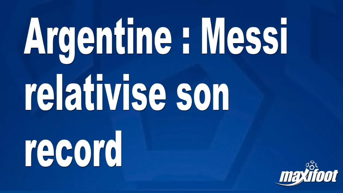 Argentine : Messi relativise son record