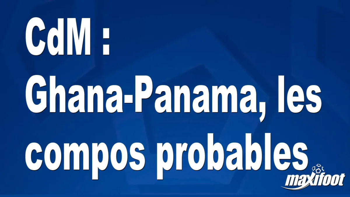CdM : Ghana-Panama, les titulaires probables