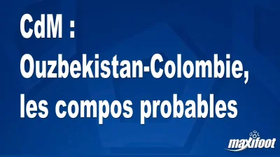 CdM : Ouzbekistan-Colombie, les titulaires probables