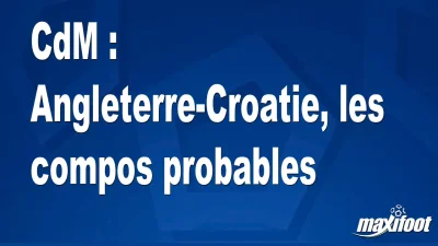 CdM : Angleterre-Croatie, les titulaires probables