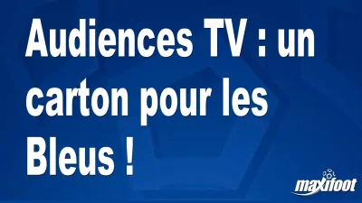 Audiences TV : un carton pour les Bleus !