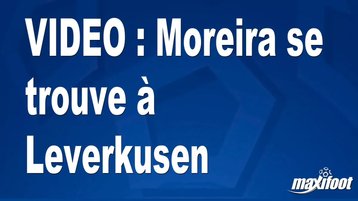 Moreira se trouve à Leverkusen