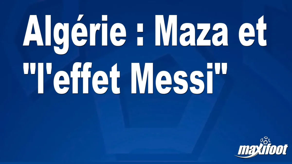 Algérie : Maza et "l'effet Messi"