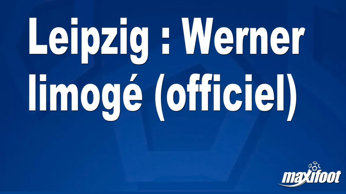 Mercato Leipzig : Werner limogé (officiel)