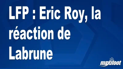 LFP : Eric Roy, la réaction de Labrune