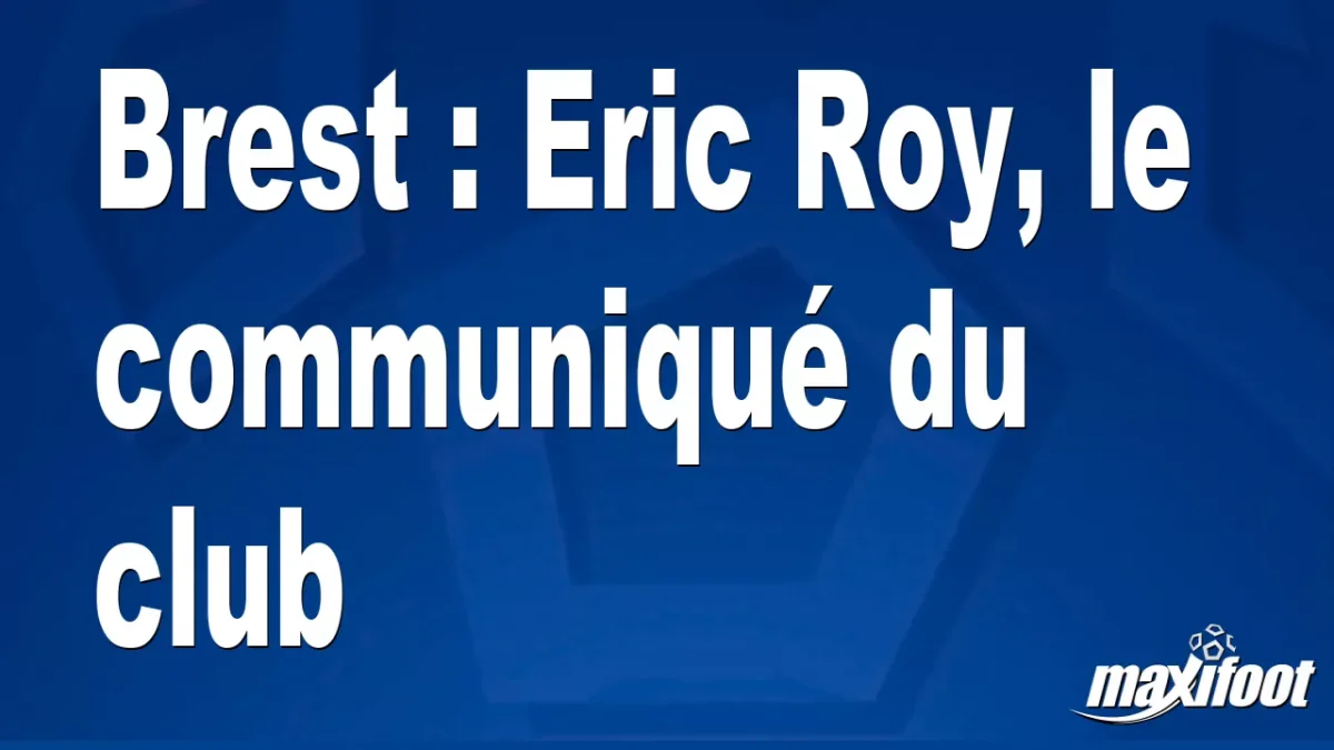 Brest : Eric Roy, le communiqué du club