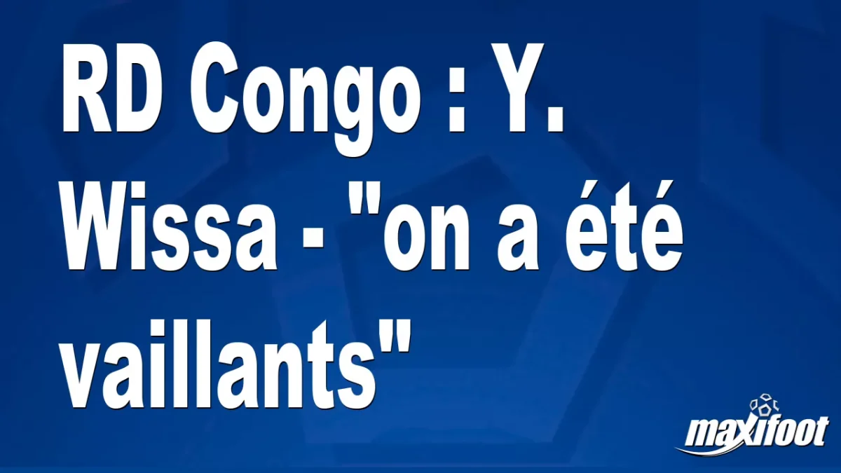 RD Congo : Y. Wissa - "on a été vaillants"