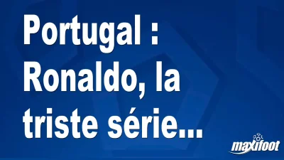 Portugal : Ronaldo, la triste série...