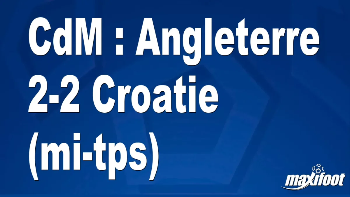 CdM : Angleterre 2-2 Croatie (mi-tps)