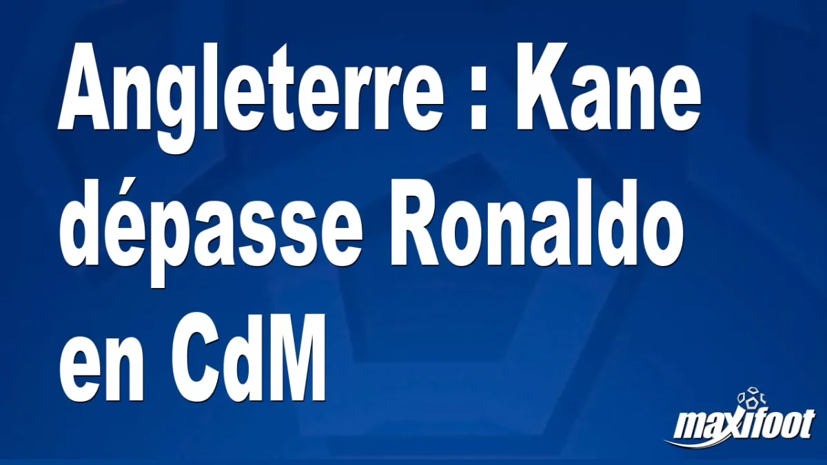 Angleterre : Kane dépasse Ronaldo en CdM