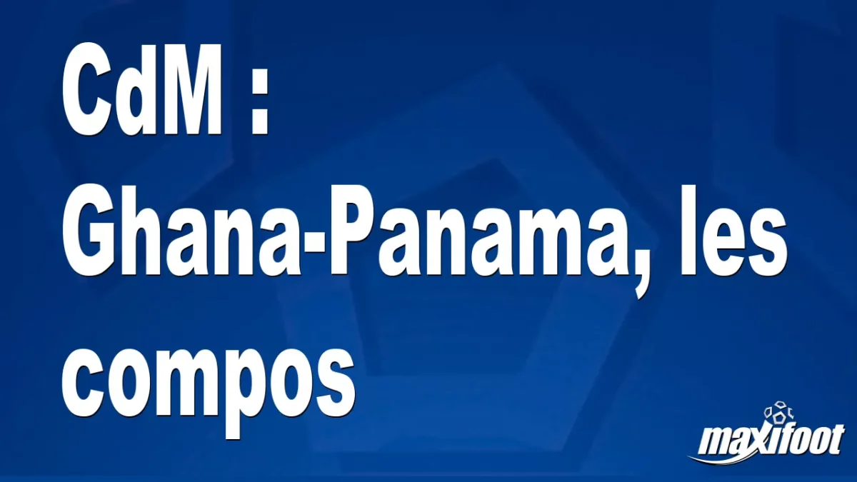 CdM : Ghana-Panama, les titulaires