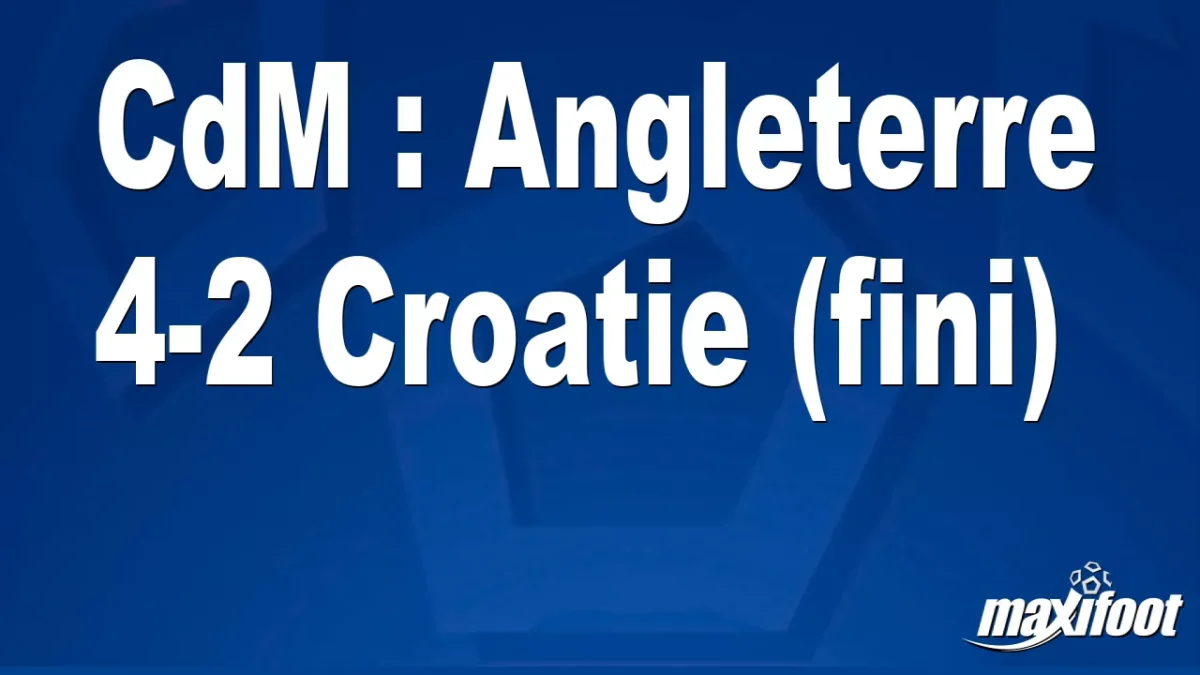 CdM : Angleterre 4-2 Croatie (fini)