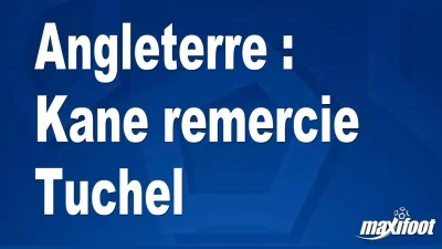 Angleterre : Kane remercie Tuchel