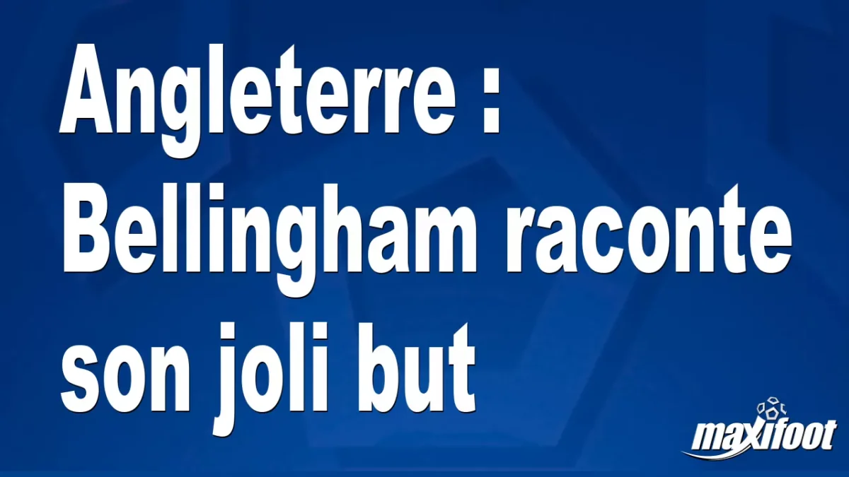 Angleterre : Bellingham raconte son joli but