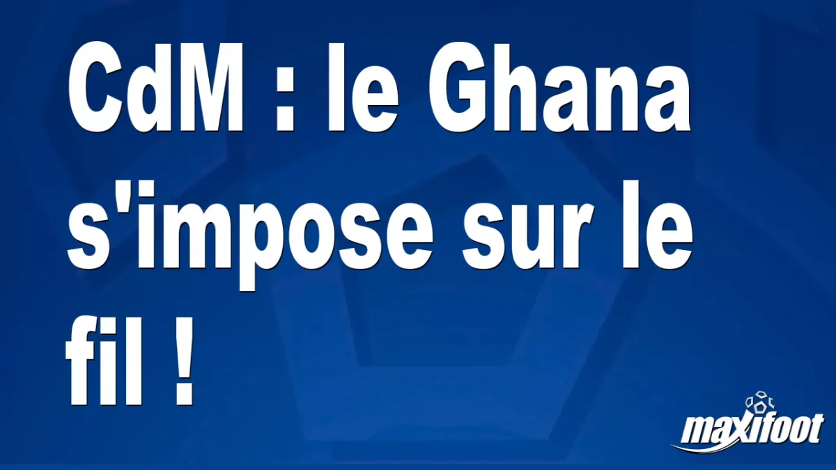 CdM : le Ghana s'impose sur le fil !