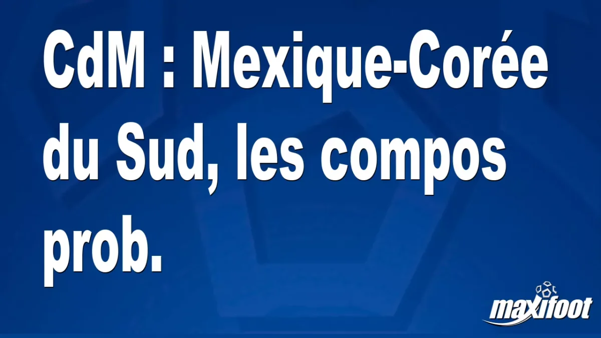 CdM : Mexique-Corée du Sud, les titulaires prob.