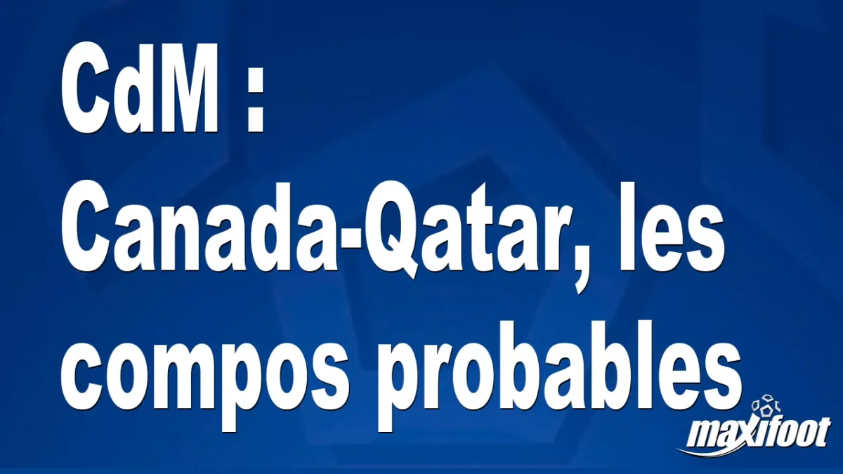 CdM : Canada-Qatar, les titulaires probables
