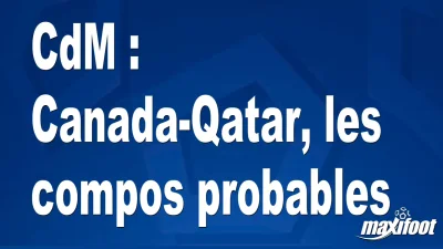 CdM : Canada-Qatar, les titulaires probables