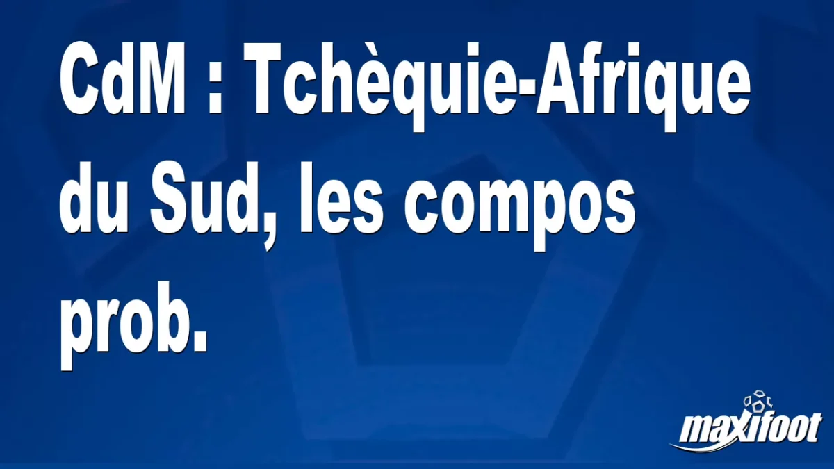 CdM : Tchèquie-Afrique du Sud, les titulaires prob.