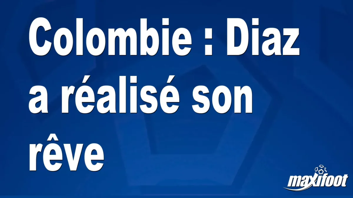 Colombie : Diaz a réalisé son rêve