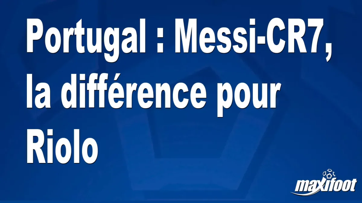 Portugal : Messi-CR7, la différence pour Riolo