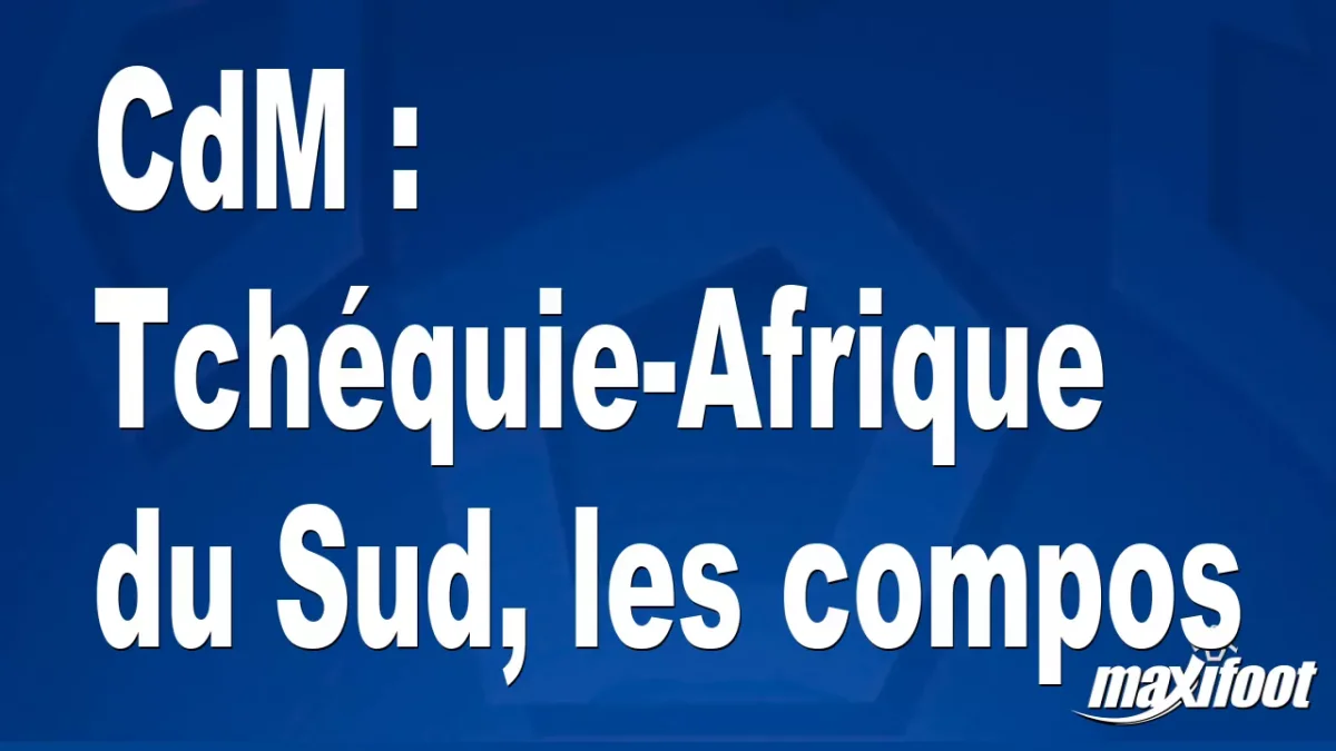 CdM : Tchéquie-Afrique du Sud, les titulaires