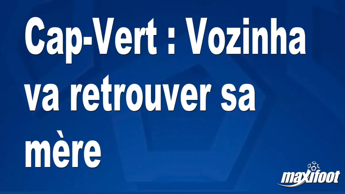 Cap-Vert : Vozinha va retrouver sa mère