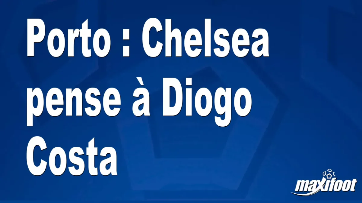 Mercato Porto : Chelsea pense à Diogo Costa