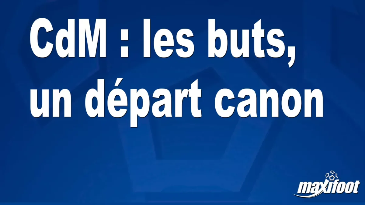 CdM : les buts, un départ canon