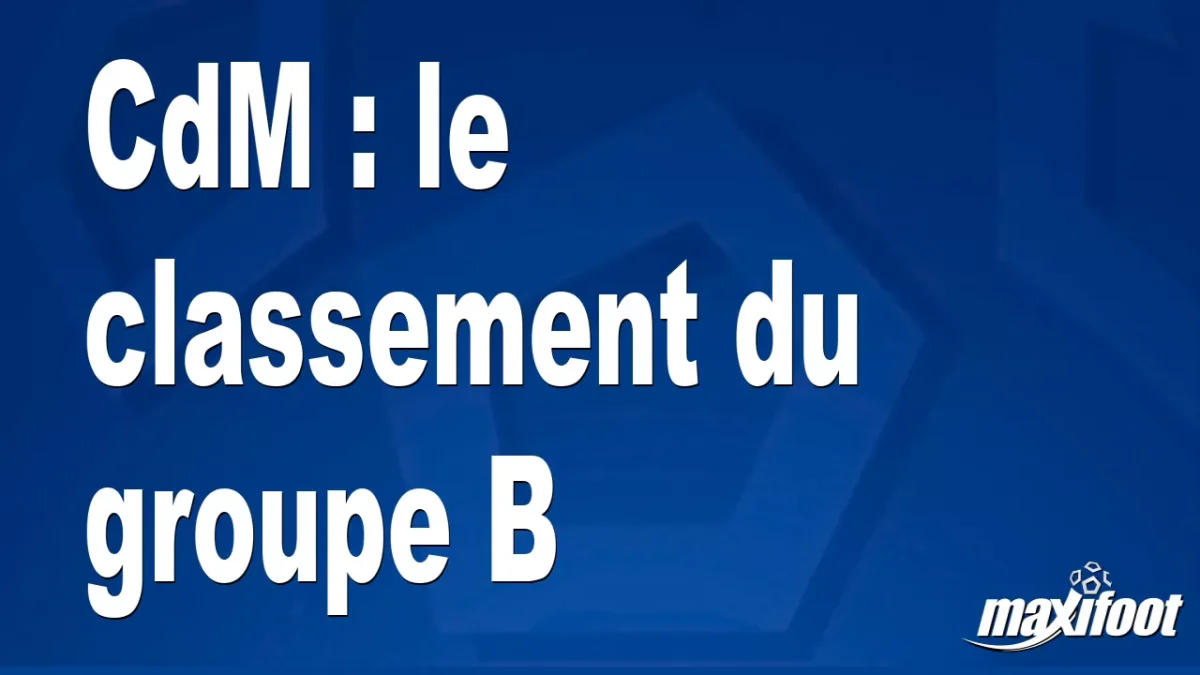 CdM : le classement du groupe B