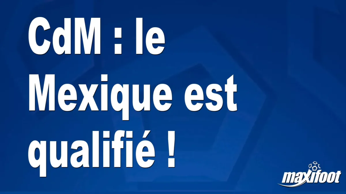 CdM : le Mexique est qualifié !