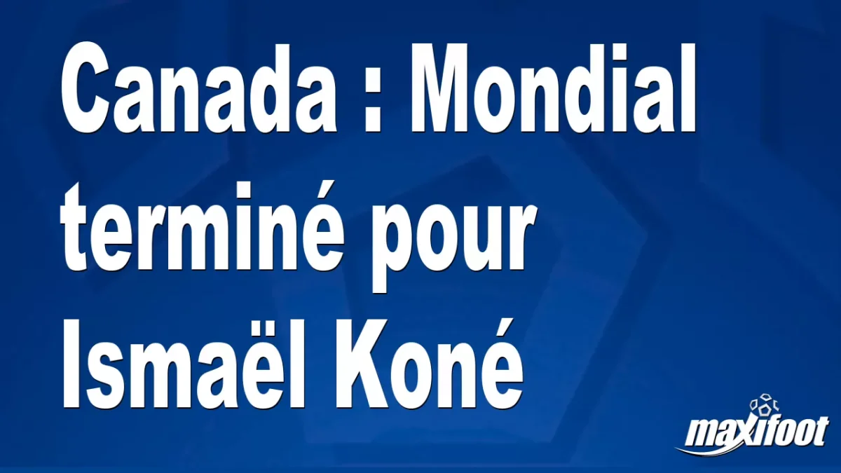 Canada : Mondial terminé pour Ismaël Koné