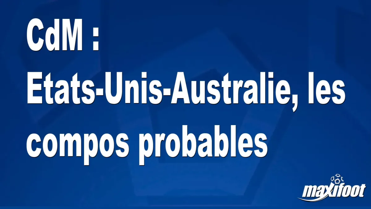 CdM : Etats-Unis-Australie, les titulaires probables