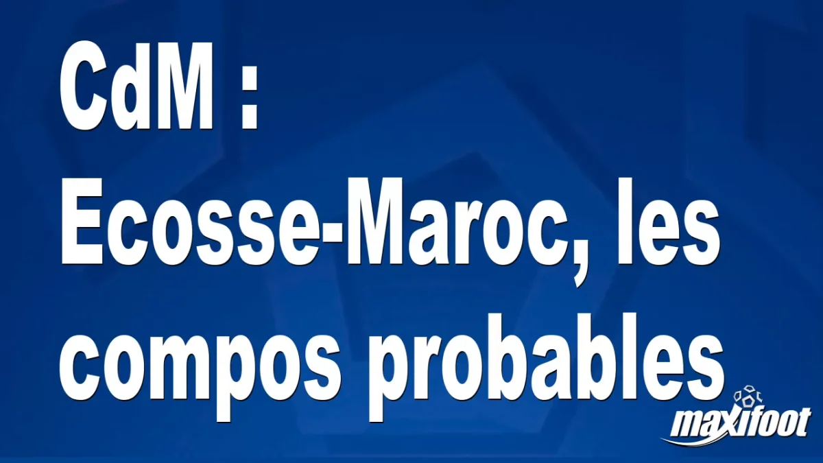 CdM : Ecosse-Maroc, les titulaires probables