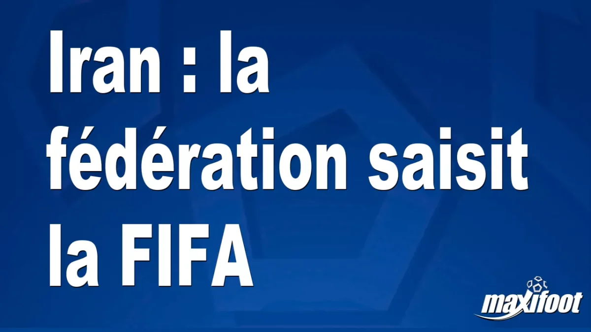 Iran : la fédération saisit la FIFA